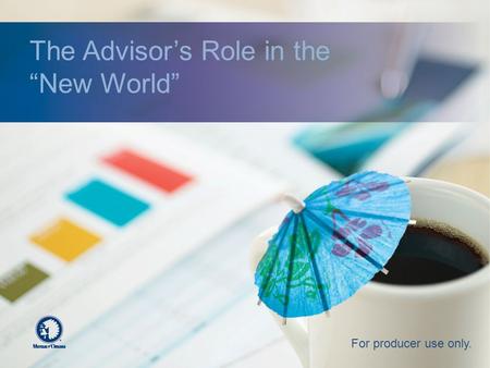 The Advisor’s Role in the “New World” For producer use only.