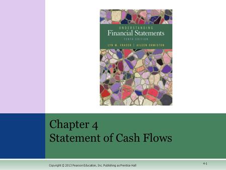 Copyright © 2013 Pearson Education, Inc. Publishing as Prentice Hall Chapter 4 Statement of Cash Flows 4-1.