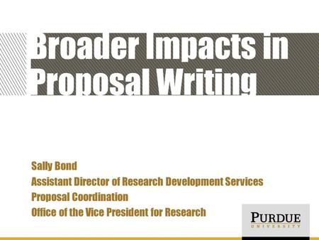 Broader Impacts in Proposal Writing Sally Bond Assistant Director of Research Development Services Proposal Coordination Office of the Vice President for.