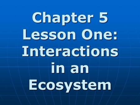 Chapter 5 Lesson One: Interactions in an Ecosystem