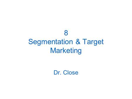 8 Segmentation & Target Marketing Dr. Close. Finding Markets Markets = people with needs/wants and the ability and willingness to buy Types of markets: