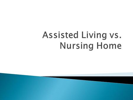  Began in 1990’s ◦ Wanted to deinstitutionalize elder care  Custodial Care in a home-like environment  Living quarters can contain furniture and belongings.