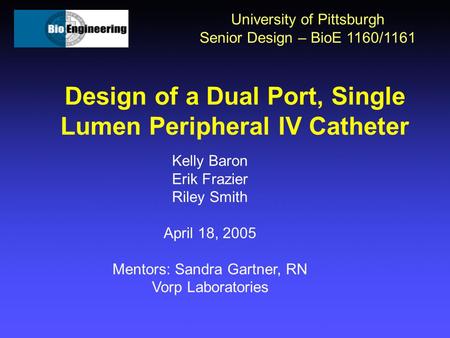 Design of a Dual Port, Single Lumen Peripheral IV Catheter University of Pittsburgh Senior Design – BioE 1160/1161 Kelly Baron Erik Frazier Riley Smith.