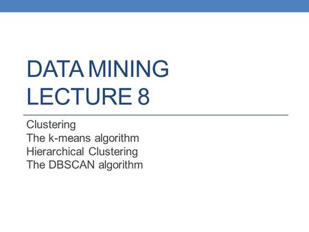 DATA MINING LECTURE 8 Clustering The k-means algorithm