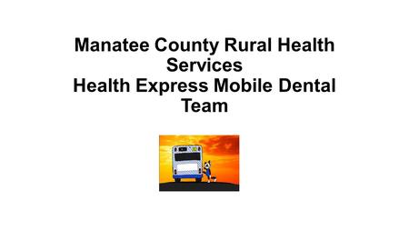 Manatee County Rural Health Services Health Express Mobile Dental Team.