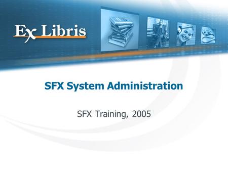 SFX System Administration SFX Training, 2005. 2 SFX File Structure The SFX installation is contained in one directory: /exlibris/sfx_ver/sfx_version_3.