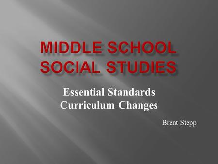 Essential Standards Curriculum Changes Brent Stepp.
