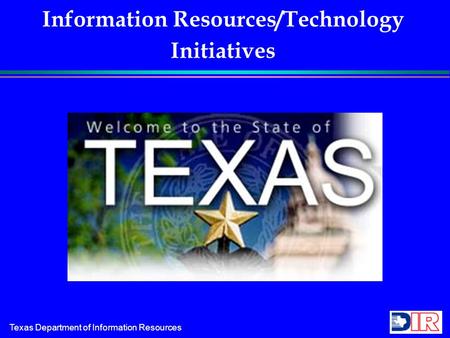 Texas Department of Information Resources Information Resources/Technology Initiatives.