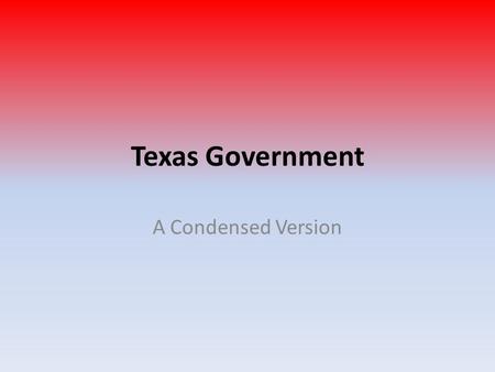 Texas Government A Condensed Version. 3 Branches of Government 1.Legislative: makes laws 2.Executive: governor and lieutenant governor 3.Judicial: court.