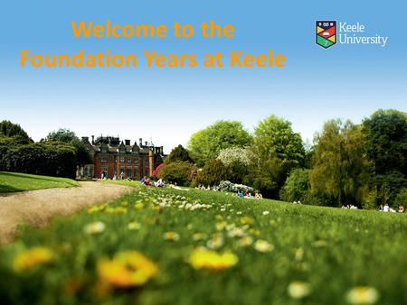 Welcome to the Foundation Years at Keele. History Keele degrees: innovative since 1949 Depth and breadth Dual honours Foundation Year Included transfer.