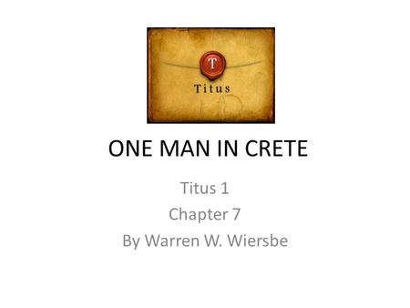 ONE MAN IN CRETE Titus 1 Chapter 7 By Warren W. Wiersbe.