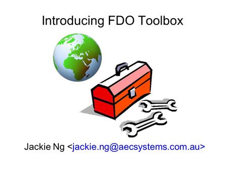 Introducing FDO Toolbox Jackie Ng. Presentation Overview What is FDO? What is FDO Toolbox? Major Features of FDO Toolbox Demos.