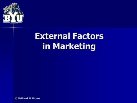 © 2004 Mark H. Hansen External Factors in Marketing.