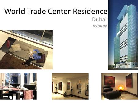 World Trade Center Residence Dubai 05.06.08. The archetype of luxury and style, World Trade Center Residence, is modern yet refined, proud yet understated,
