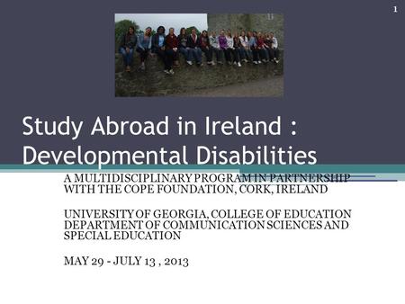 1 Study Abroad in Ireland : Developmental Disabilities A MULTIDISCIPLINARY PROGRAM IN PARTNERSHIP WITH THE COPE FOUNDATION, CORK, IRELAND UNIVERSITY OF.