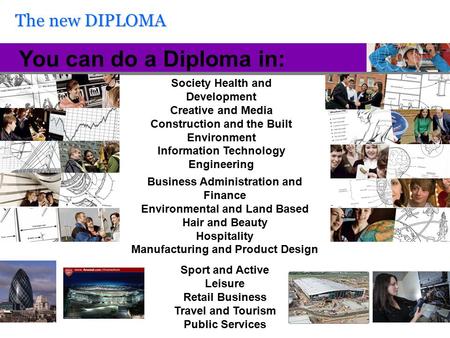The new DIPLOMA You can do a Diploma in: Society Health and Development Creative and Media Construction and the Built Environment Information Technology.