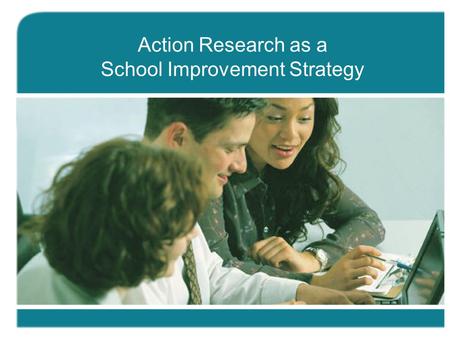 Action Research as a School Improvement Strategy