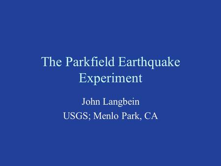 The Parkfield Earthquake Experiment John Langbein USGS; Menlo Park, CA.