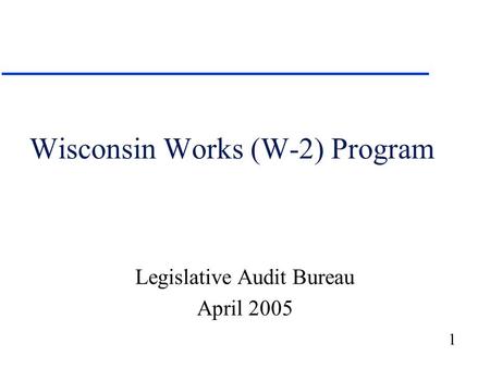 1 Wisconsin Works (W-2) Program Legislative Audit Bureau April 2005.