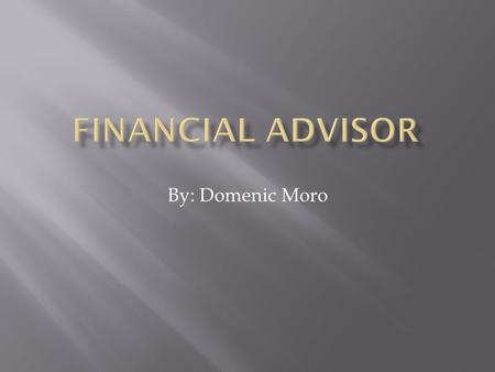 By: Domenic Moro.  A financial advisor is someone who can help manage your money in the way of investments such as stocks and bonds as well as where.