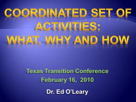 Texas Transition Conference February 16, 2010 Dr. Ed O’Leary Texas Transition Conference February 16, 2010 Dr. Ed O’Leary.
