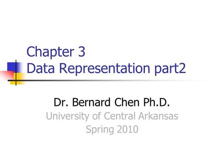 Chapter 3 Data Representation part2 Dr. Bernard Chen Ph.D. University of Central Arkansas Spring 2010.