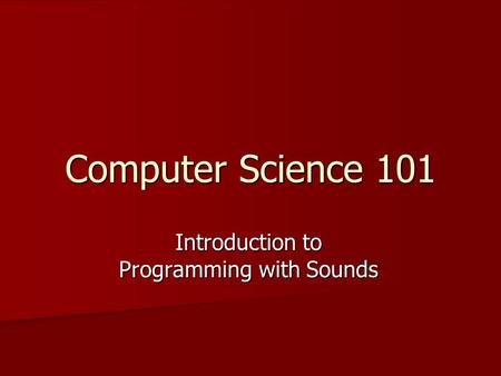 Computer Science 101 Introduction to Programming with Sounds.