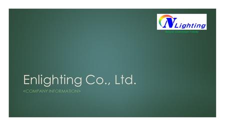 Enlighting Co., Ltd. Natural / Environment Friendly.
