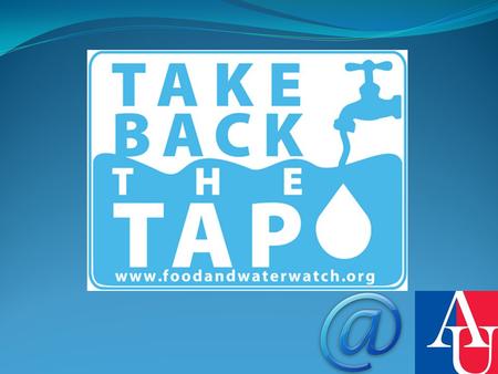 What is Take back the Tap? It is a student run campaign to ban the selling of bottled water on the AU campus.