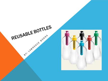 REUSABLE BOTTLES BY: LAWRENCE BONNA. switching to reusable water bottles is one approach to enjoy good hydration without harming the environment or putting.