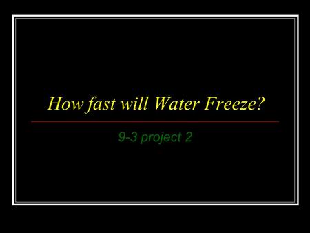 How fast will Water Freeze? 9-3 project 2. Purpose How fast will water freeze by mixing things like salt, sugar, and flour in it.