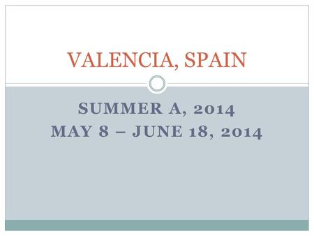 SUMMER A, 2014 MAY 8 – JUNE 18, 2014 VALENCIA, SPAIN.