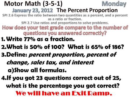 1.Write 77% as a fraction. 2.What is 50% of 100? What is 65% of 186? 3.Define: percent proportion, percent of change, sales tax, and interest a)Show all.