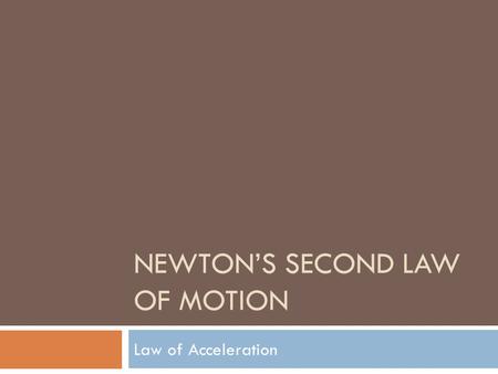 NEWTON’S SECOND LAW OF MOTION Law of Acceleration.