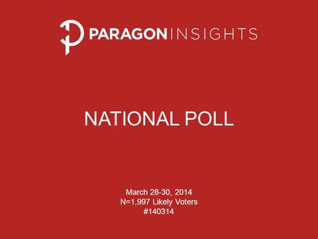 NATIONAL POLL March 28-30, 2014 N=1,997 Likely Voters #140314.