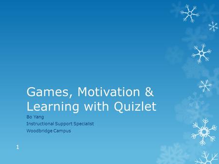 Games, Motivation & Learning with Quizlet Bo Yang Instructional Support Specialist Woodbridge Campus 1.