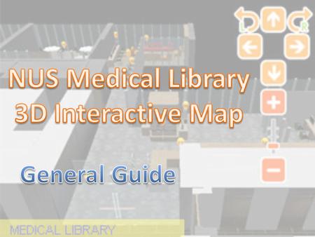 Click here to go to NUS Libraries 3D webpage Click here to go to Medical Library 3D webpage.