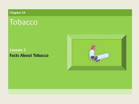 Chapter 14 Tobacco Lesson 1 Facts About Tobacco. Building Vocabulary nicotine An addictive, or habit-forming, drug found in tobacco addictive Capable.