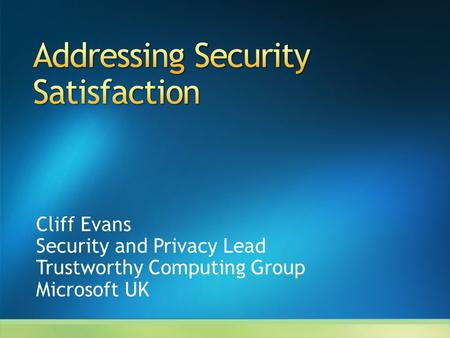Cliff Evans Security and Privacy Lead Trustworthy Computing Group Microsoft UK.