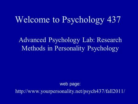 Welcome to Psychology 437 Advanced Psychology Lab: Research Methods in Personality Psychology web page: