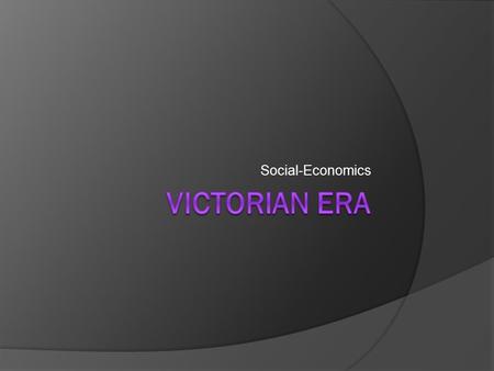 Social-Economics. Queen Victoria Ascended to the throne in 1837 at the age of 18 Is greatly associated with Britain’s economic expansion and technological.