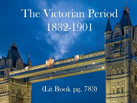 The Victorian Period 1832-1901 (Lit Book pg. 783).