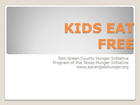 KIDS EAT FREE Tom Green County Hunger Initiative Program of the Texas Hunger Initiative www.sanangelohunger.org.