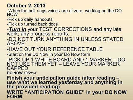 October 2, 2013 -When the bell rings voices are at zero, working on the DO NOW -Pick up daily handouts -Pick up turned back docs -Turn in your TEST CORRECTIONS.