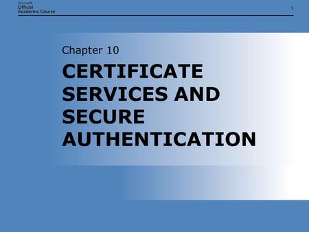 11 CERTIFICATE SERVICES AND SECURE AUTHENTICATION Chapter 10.