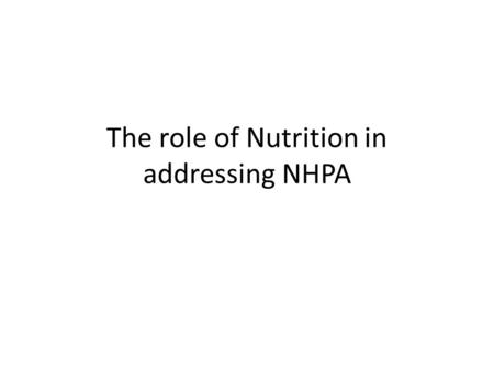 The role of Nutrition in addressing NHPA. NHPA The NHPA influenced by nutritional factors include: CVD Obesity Colorectal cancer Osteoporosis Diabetes.