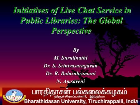 By By M. Surulinathi Dr. S. Srinivasaragavan Dr. R. Balasubramani N. Amsaveni Initiatives of Live Chat Service in Public Libraries: The Global Perspective.