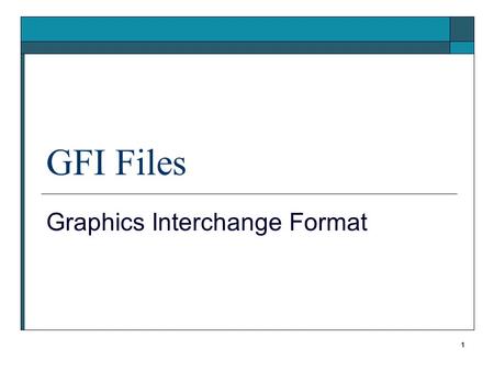 1 GFI Files Graphics Interchange Format. 2 GIF History  CompuServe developed 1987 Versions 87a, V89a Because there was no standard.