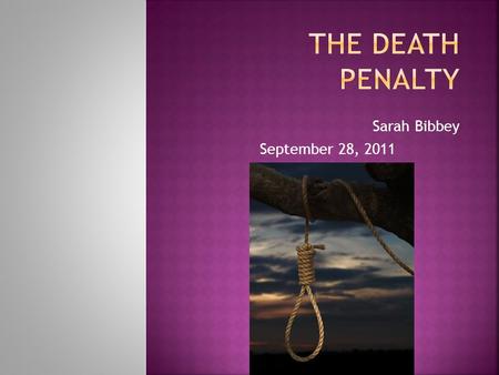 Sarah Bibbey September 28, 2011.  There are 34 states that have the Death Penalty.  Also the U.S. Gov’t, and U.S. Military have the Death Penalty. 