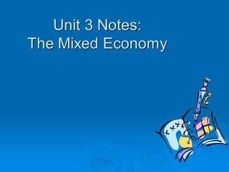 Unit 3 Notes: The Mixed Economy